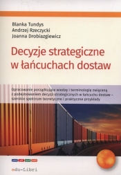 Decyzje strategiczne w łańcuchach dostaw - Drobiazgiewicz Joanna, Rzerzycki Andrzej, Tundys Blanka