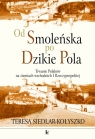 Od Smoleńska po Dzikie Pola Trwanie Polaków na ziemiach wschodnich I Siedlar-Kołyszko Teresa