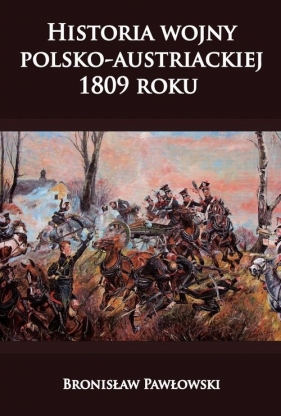 Historia wojny polsko-austriackiej 1809 roku - Pawłowski Bronisław