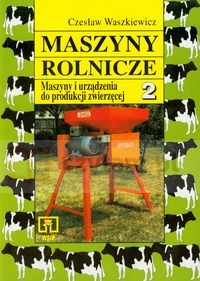 Maszyny rolnicze. Podręcznik. Część 2. Maszyny i urządzenia do produkcji zwierzęcej (dodruk na życzenie)