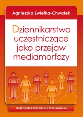Dziennikarstwo uczestniczące jako przejaw mediamorfozy - Zwiefka-Chwałek Agnieszka