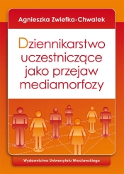 Dziennikarstwo uczestniczące jako przejaw mediamorfozy - Zwiefka-Chwałek Agnieszka