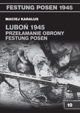 Luboń 1945 Przełamanie obrony Festung Posen - Karalus Maciej