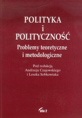 Polityka i polityczność - Czajowski Andrzej, Sobkowiak Leszek