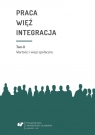 Praca więź integracja. Wyzwania w życiu... Bożena Pactwa, Urszula Swadźba, Monika Żak