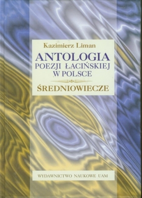 Antologia poezji łacińskiej w Polsce. Śreniowiecze - Liman Kazimierz