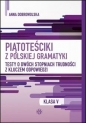 Piątoteściki z polskiej gramatyki. Testy o dwóch stopniach trudności z kluczem odpowiedzi Klasa 5 - Anna Dobrowolska