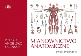 Mianownictwo anatomiczne polsko-angielsko-łacińskie - Jan Henryk Spodnik