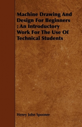 Machine Drawing and Design for Beginners - Spooner Henry John