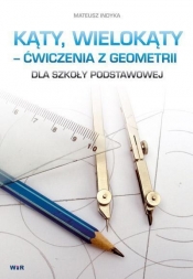 Kąty, wielokąty ćwiczenia z geometrii dla szkoły podstawowej - Mateusz Indyka