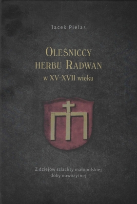 Oleśniccy herbu Radwan w XV-XVII wieku. - Pielas Jacek