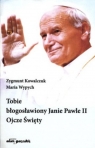Tobie błogosławiony Janie Pawle II Ojcze Święty Zygmunt Kowalczuk, Maria Wypych