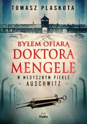 Byłem ofiarą doktora Mengele. W medycznym piekle Auschwitz - Tomasz Plaskota