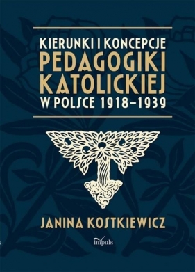 Kierunki i koncepcje pedagogiki katolickiej w Polsce 1918-1939 - Kostkiewicz Janina