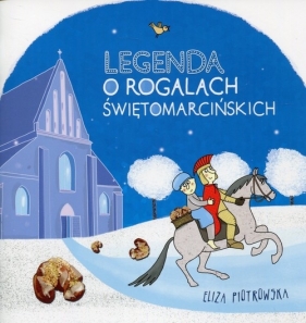 Legenda o rogalach świętomarcińskich - Eliza Piotrowska