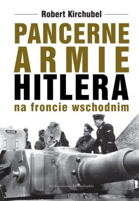 Pancerne armie Hitlera na froncie wschodnim - Kirchubel Robert