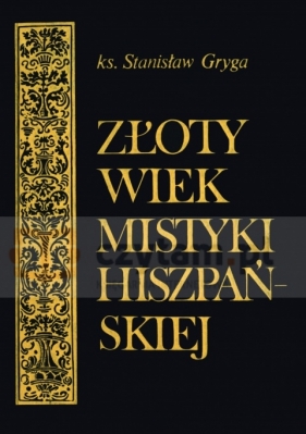 Złoty wiek mistyki hiszpańskiej - Stanisław Gryga