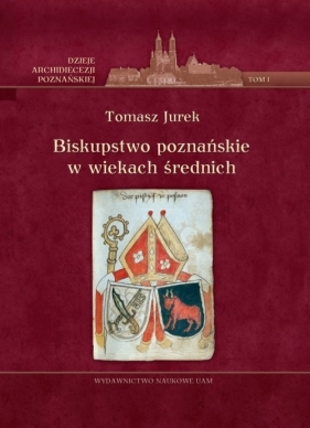 Biskupstwo poznańskie w wiekach średnich Tom 1 - Tomasz Jurek