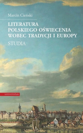 Literatura polskiego oświecenia wobec tradycji i Europy - Cieński Marcin