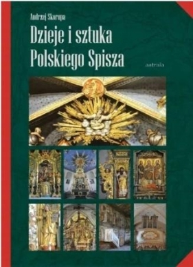 Dzieje i sztuka Polskiego Spisza - Skorupa Andrzej, Monita Rafał