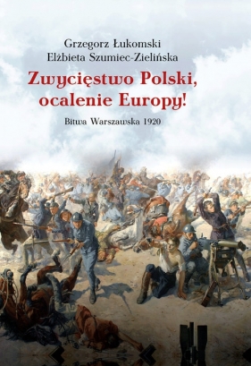 Zwycięstwo Polski, ocalenie Europy! - Łukomski Grzegorz, Szumiec-Zielińska Elżbieta