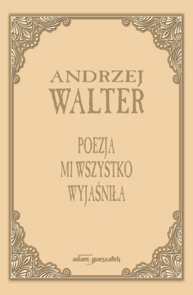 Poezja mi wszystko wyjaśniła. Szkice i eseje - Andrzej Walter