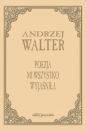 Poezja mi wszystko wyjaśniła. Szkice i eseje - Andrzej Walter