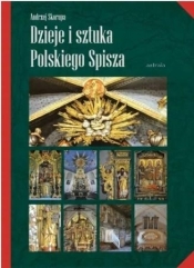 Dzieje i sztuka Polskiego Spisza - Monita Rafał, Skorupa Andrzej