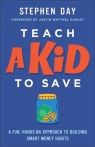Teach a Kid to Save: A Fun, Hands-On Approach to Building Smart Money Habits Stephen Day