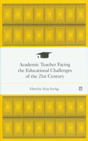Academic Teacher Facing the Educational Challenges of the 21st Century - Szerląg Alicja