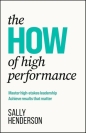The HOW of High Performance. Master high-stakes leadership, achieve results that matter - Sally Henderson