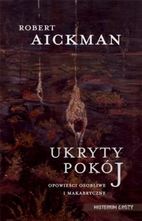 Ukryty pokój. Opowieści osobliwe i makabryczne - Robert Aickman