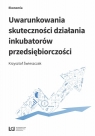 Uwarunkowania skuteczności działania inkubatorów przedsiębiorczości Krzysztof Świeszczak