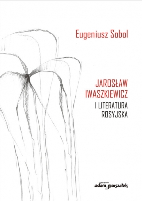 Jarosław Iwaszkiewicz i literatura rosyjska - Sobol Eugeniusz