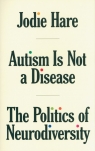 Autism Is Not A Disease. The Politics of Neurodiversity Hare Jodie