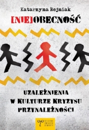 (Nie)obecność. Uzależnienia w kulturze kryzysu... - Katarzyna Rejniak