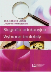 Biografie edukacyjne Wybrane konteksty - Dubas Elżbieta, Stelmaszczyk Joanna