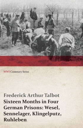 Sixteen Months in Four German Prisons - Talbot Frederick Arthur