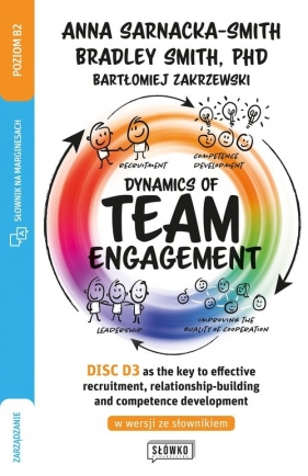 Dynamics of Team Engagement: DISC D3® as the key to effective recruitment, relationship-building and development - Sarnacka Anna , Smith Bradley, Zakrzewski Bartłomiej