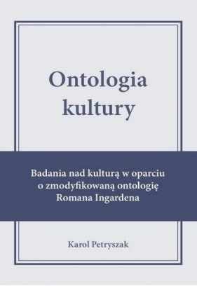 Ontologia kultury. Badania nad kulturą w oparciu.. - Karol Petryszak