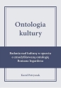Ontologia kultury. Badania nad kulturą w oparciu.. - Karol Petryszak