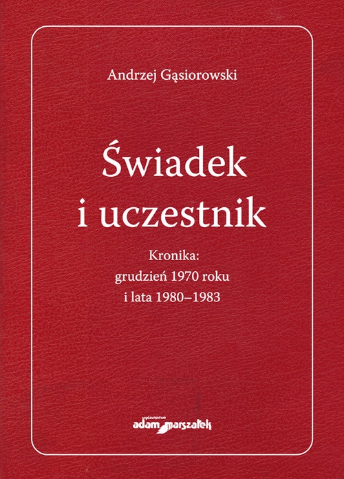 Świadek i uczestnik. Kronika:grudzień 1970roku i lata 1980-1983