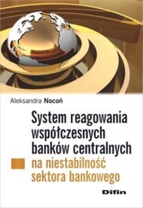 System reagowania współczesnych banków centralnych na niestabilność sektora bankowego - Nocoń Aleksandra