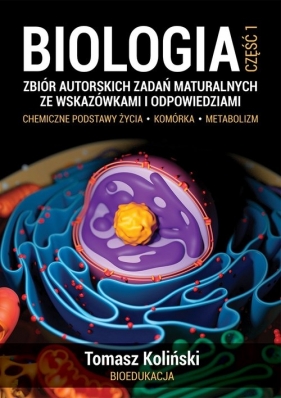 Biologia cz 1 Zbiór autorskich zadań maturalnych ze wskazówkami i odpowiedziami - Tomasz Koliński
