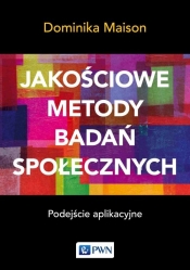 Jakościowe metody badań społecznych. Podejście aplikacyjne - Dominika Maison