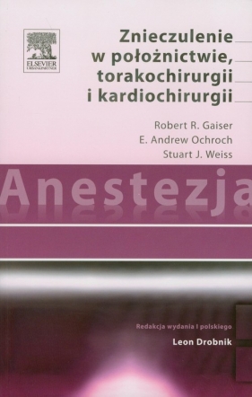 Anestezja Znieczulenie w położnictwie torakochirurgii i kardiochirurgii - E. Andrew Ochroch, Stuart J. Weiss, Robert R. Gaiser