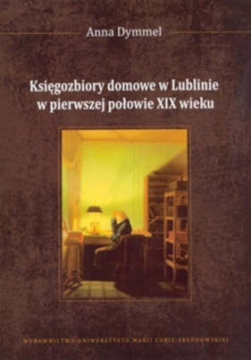 Księgozbiory domowe w Lublinie w pierwszej połowie XIX wieku - Dymmel Anna