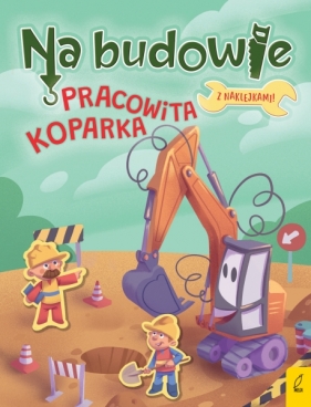 Na budowie. Pracowita koparka - Patrycja Wojtkowiak-Skóra