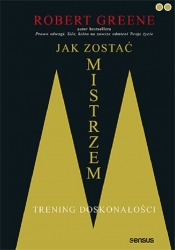 Jak zostać mistrzem Trening doskonałości - Robert Greene