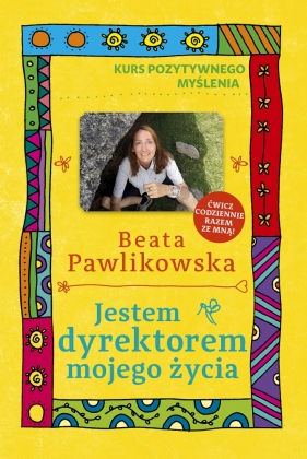 Kurs pozytywnego myślenia. Jestem dyrektorem mojego życia - Beata Pawlikowska